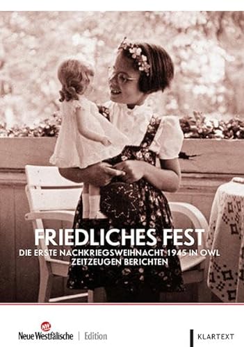 Friedliches Fest: Die erste Nachkriegsweihnacht 1945 in OWL. Zeitzeugen berichten von Klartext-Verlagsges.